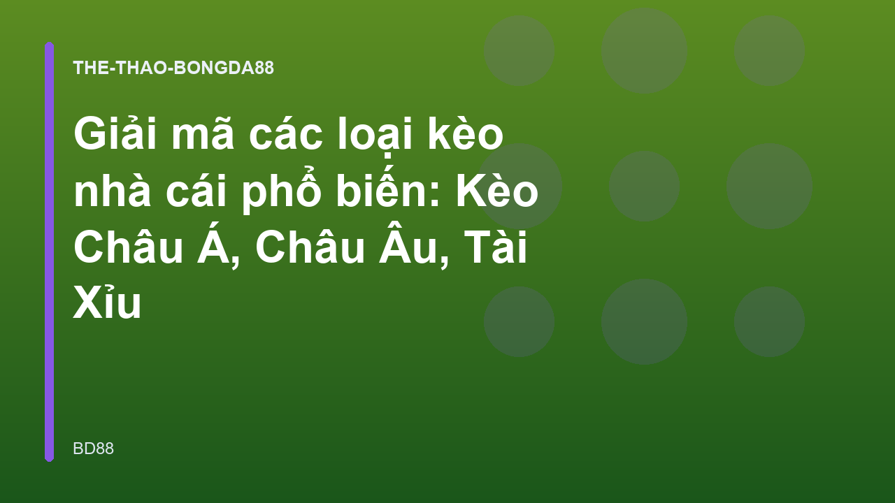 Giải mã các loại kèo nhà cái phổ biến: Kèo Châu Á, Châu Âu, Tài Xỉu