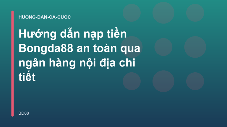 Hướng dẫn nạp tiền Bongda88 an toàn qua ngân hàng nội địa chi tiết
