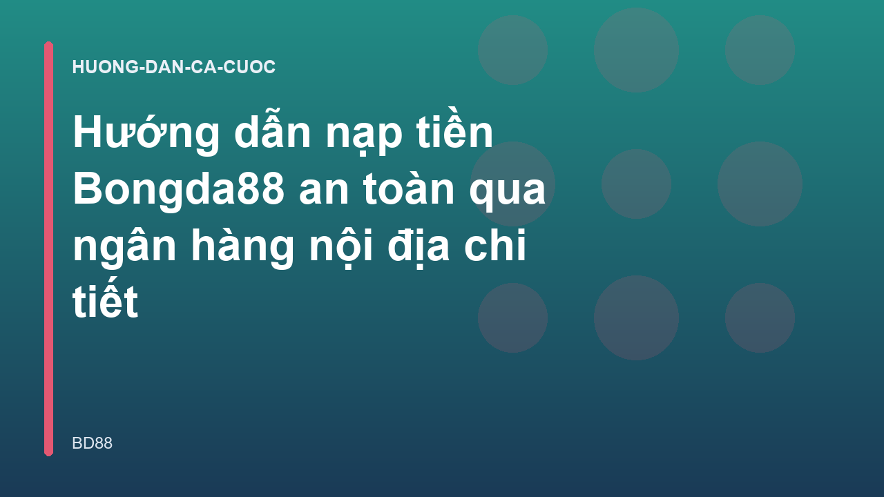 Hướng dẫn nạp tiền Bongda88 an toàn qua ngân hàng nội địa chi tiết