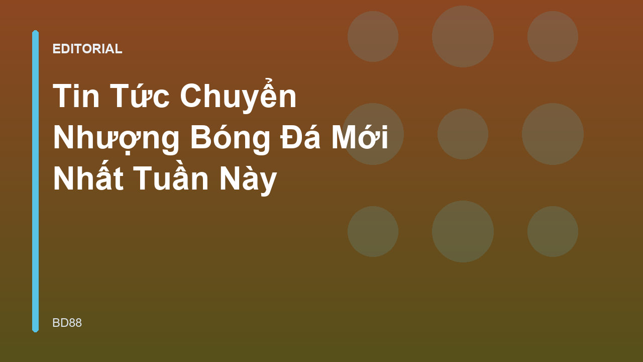 Tin tức chuyển nhượng bóng đá sôi động